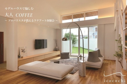 モデルハウスで愉しむ 大人COFFEE(ラテアート体験会)